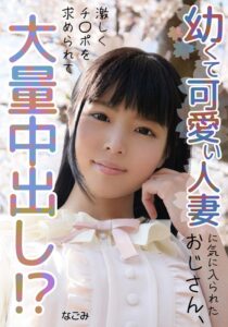 幼くて可愛い人妻に気に入られたおじさん、大量中出し！？ なごみ